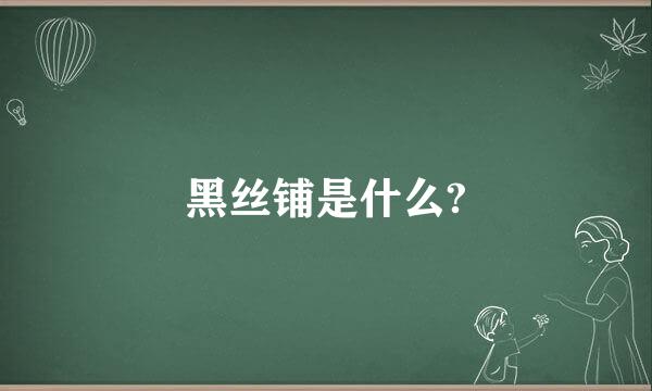 黑丝铺是什么?