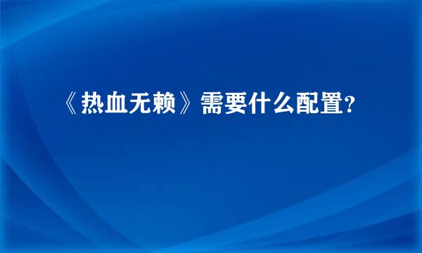 《热血无赖》需要什么配置？