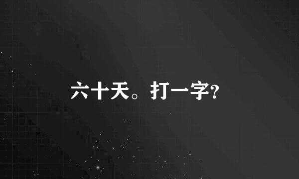 六十天。打一字？