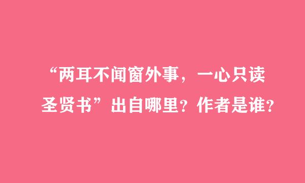 “两耳不闻窗外事，一心只读圣贤书”出自哪里？作者是谁？