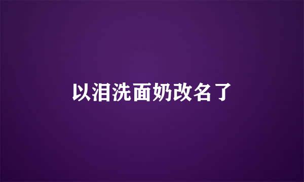 以泪洗面奶改名了