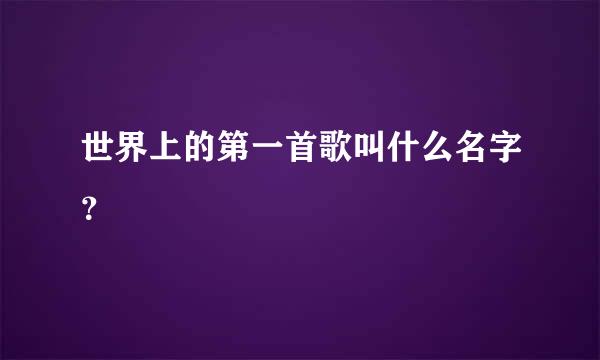 世界上的第一首歌叫什么名字？