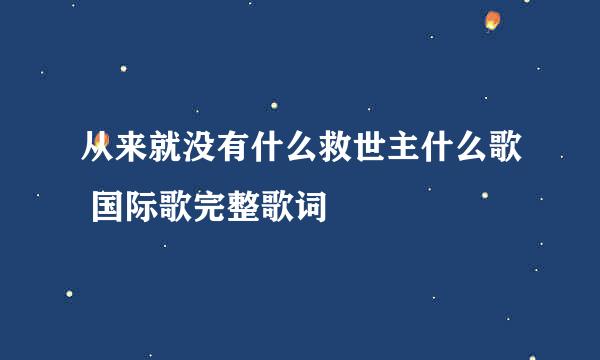 从来就没有什么救世主什么歌 国际歌完整歌词