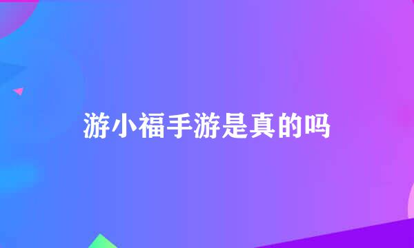 游小福手游是真的吗