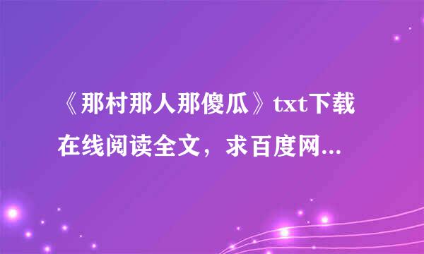 《那村那人那傻瓜》txt下载在线阅读全文，求百度网盘云资源