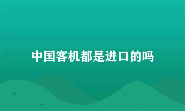 中国客机都是进口的吗