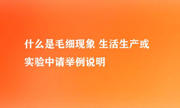 什么是毛细现象 生活生产或实验中请举例说明