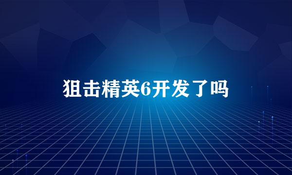 狙击精英6开发了吗