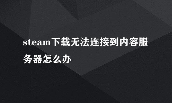 steam下载无法连接到内容服务器怎么办