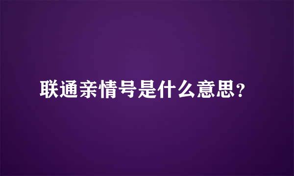 联通亲情号是什么意思？