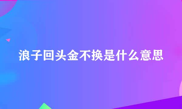 浪子回头金不换是什么意思