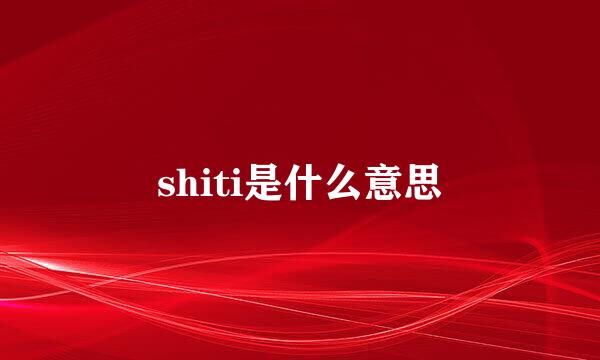 shiti是什么意思