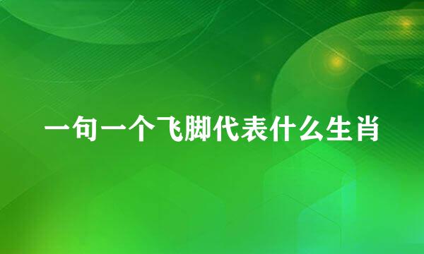 一句一个飞脚代表什么生肖