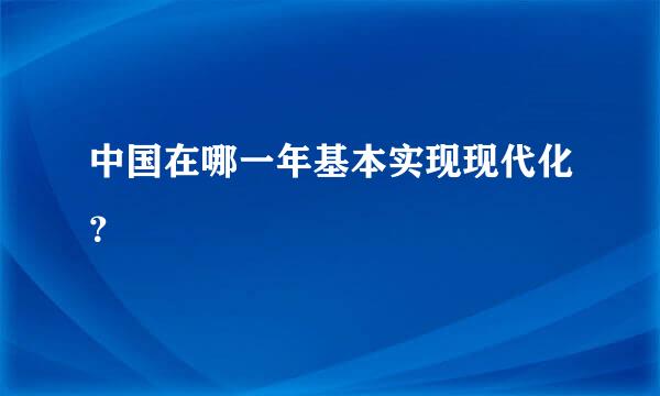 中国在哪一年基本实现现代化？