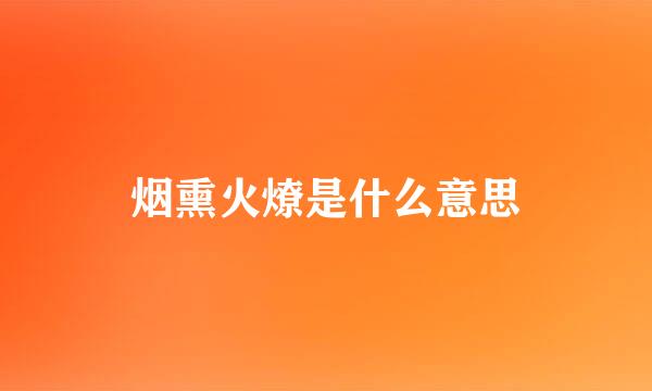 烟熏火燎是什么意思