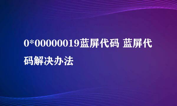 0*00000019蓝屏代码 蓝屏代码解决办法