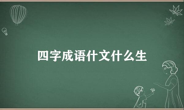 四字成语什文什么生