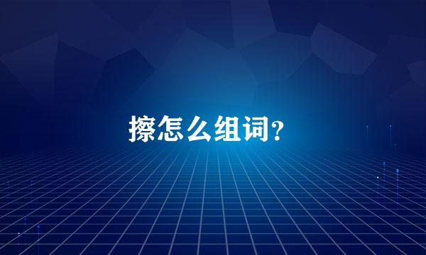 擦怎么组词？