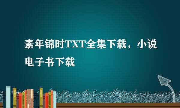 素年锦时TXT全集下载，小说电子书下载