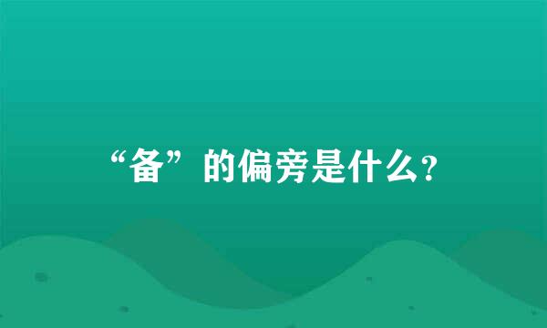 “备”的偏旁是什么？