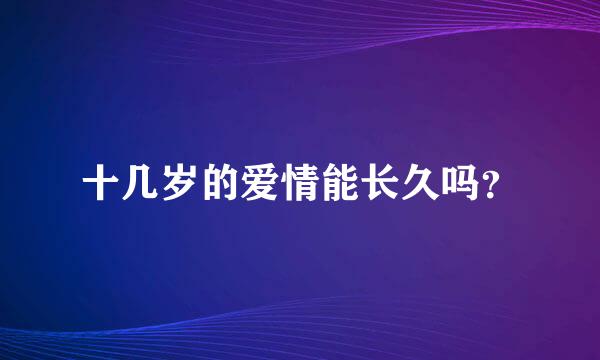 十几岁的爱情能长久吗？