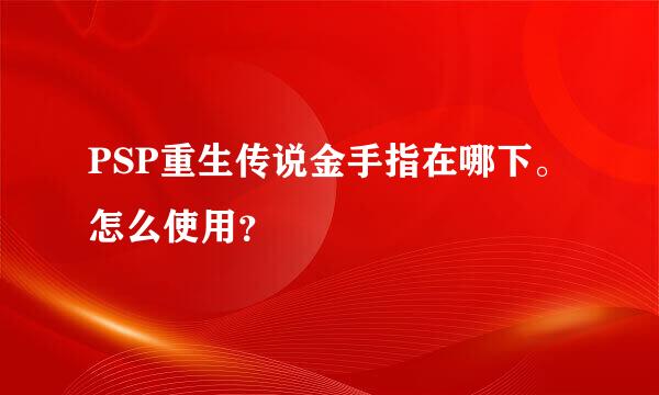 PSP重生传说金手指在哪下。怎么使用？