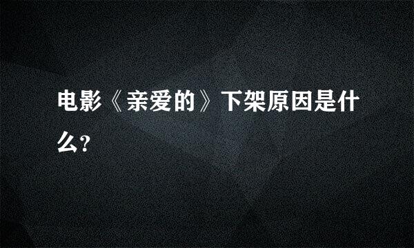 电影《亲爱的》下架原因是什么？