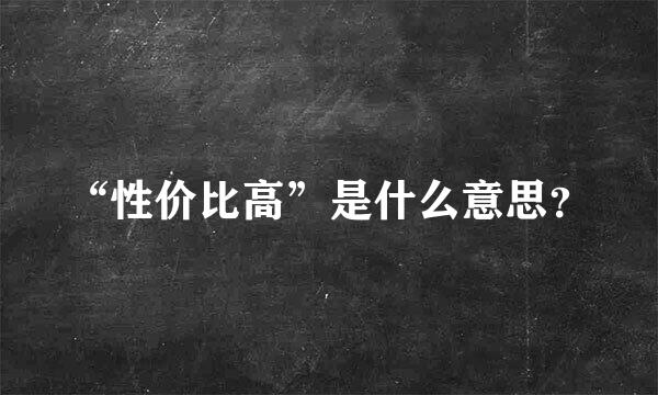 “性价比高”是什么意思？