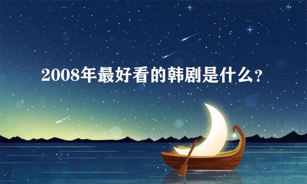 2008年最好看的韩剧是什么？