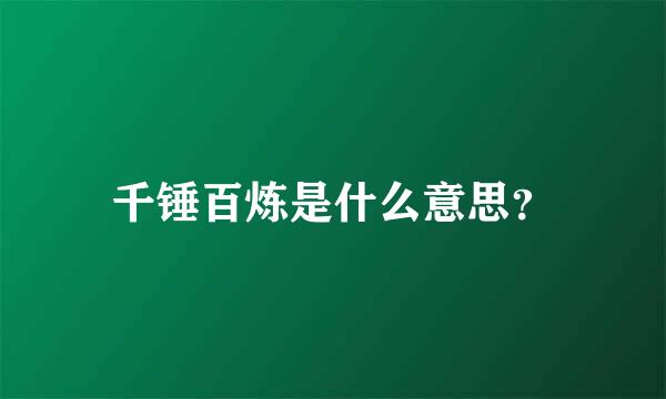 千锤百炼是什么意思？