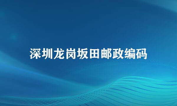 深圳龙岗坂田邮政编码