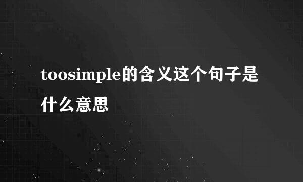 toosimple的含义这个句子是什么意思