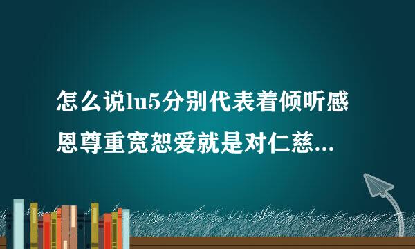 怎么说lu5分别代表着倾听感恩尊重宽恕爱就是对仁慈的对待宽恕对方的缺点和错