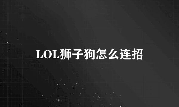 LOL狮子狗怎么连招