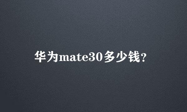 华为mate30多少钱？