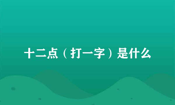 十二点（打一字）是什么