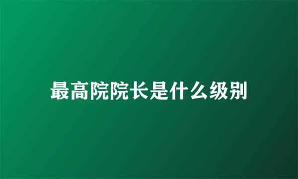 最高院院长是什么级别