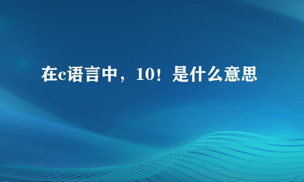 在c语言中，10！是什么意思