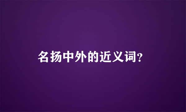 名扬中外的近义词？