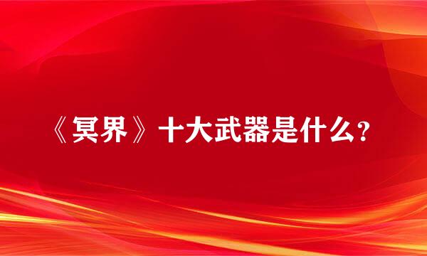 《冥界》十大武器是什么？