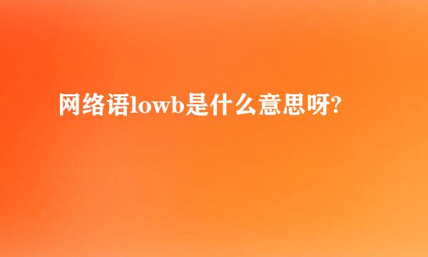 网络语lowb是什么意思呀?