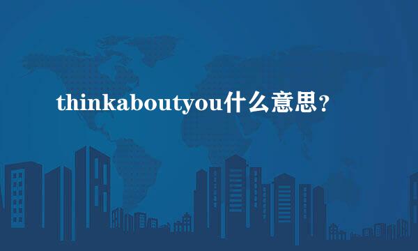 thinkaboutyou什么意思？