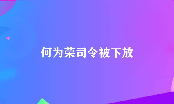 何为荣司令被下放