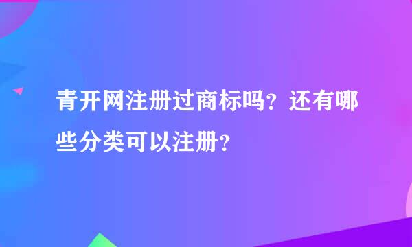 青开网注册过商标吗？还有哪些分类可以注册？