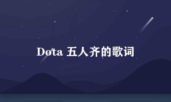 Dota 五人齐的歌词