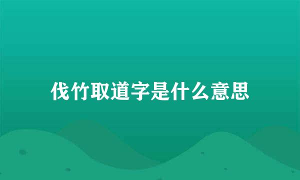 伐竹取道字是什么意思