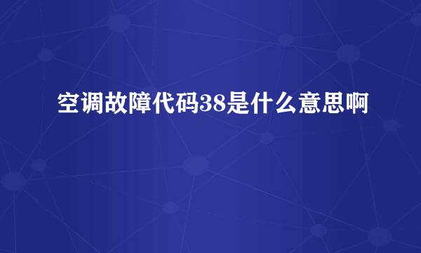 空调故障代码38是什么意思啊