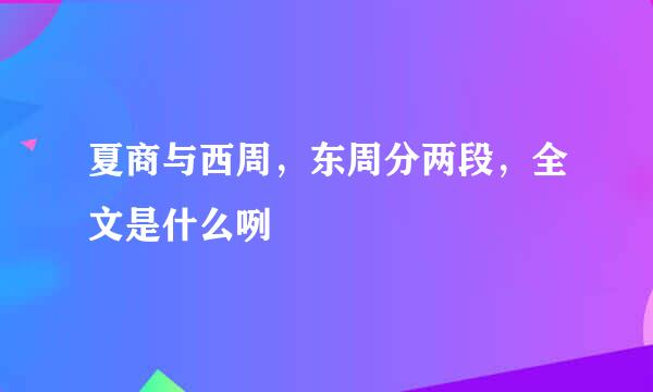 夏商与西周，东周分两段，全文是什么咧