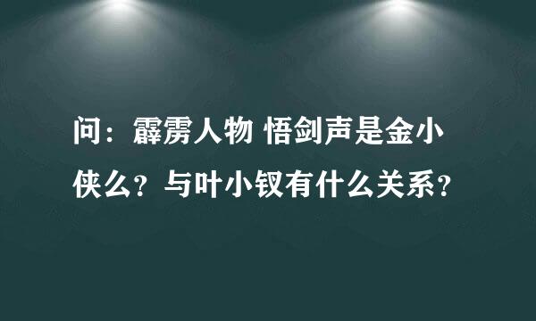 问：霹雳人物 悟剑声是金小侠么？与叶小钗有什么关系？