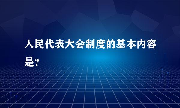 人民代表大会制度的基本内容是？